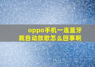 oppo手机一连蓝牙就自动放歌怎么回事啊