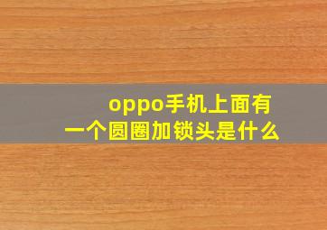 oppo手机上面有一个圆圈加锁头是什么