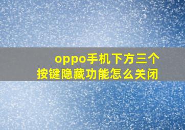 oppo手机下方三个按键隐藏功能怎么关闭