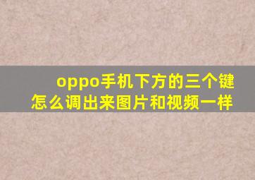 oppo手机下方的三个键怎么调出来图片和视频一样