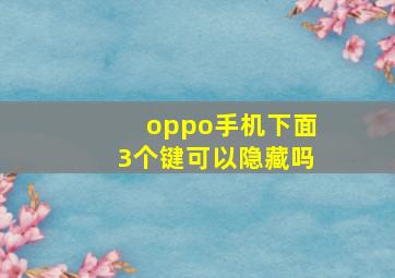 oppo手机下面3个键可以隐藏吗