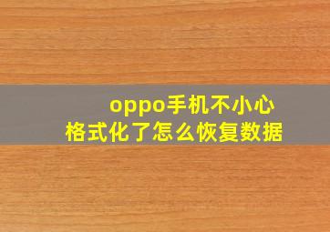 oppo手机不小心格式化了怎么恢复数据