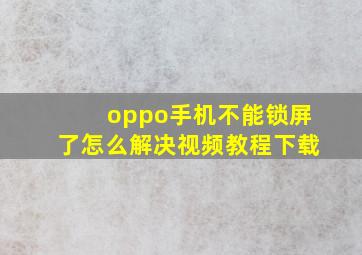 oppo手机不能锁屏了怎么解决视频教程下载