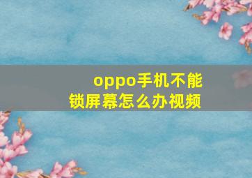 oppo手机不能锁屏幕怎么办视频