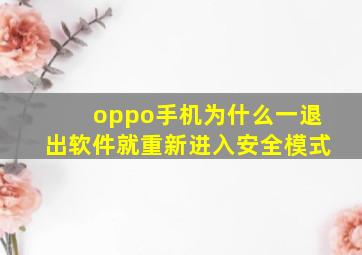 oppo手机为什么一退出软件就重新进入安全模式