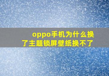 oppo手机为什么换了主题锁屏壁纸换不了