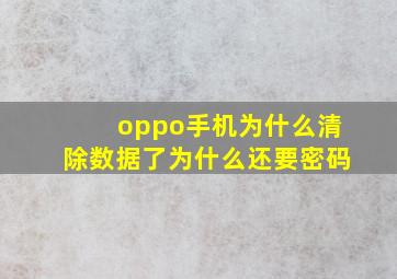 oppo手机为什么清除数据了为什么还要密码