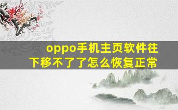 oppo手机主页软件往下移不了了怎么恢复正常