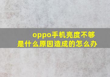 oppo手机亮度不够是什么原因造成的怎么办