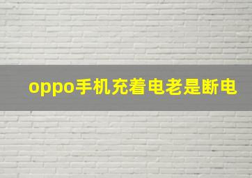 oppo手机充着电老是断电