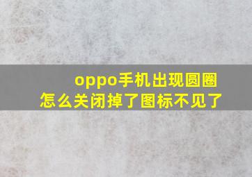 oppo手机出现圆圈怎么关闭掉了图标不见了