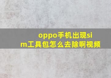 oppo手机出现sim工具包怎么去除啊视频