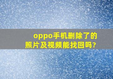 oppo手机删除了的照片及视频能找回吗?