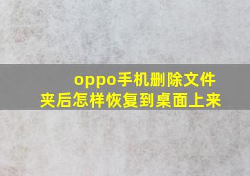 oppo手机删除文件夹后怎样恢复到桌面上来