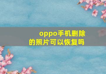 oppo手机删除的照片可以恢复吗