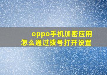 oppo手机加密应用怎么通过拨号打开设置