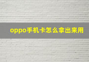 oppo手机卡怎么拿出来用