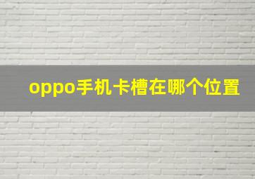 oppo手机卡槽在哪个位置