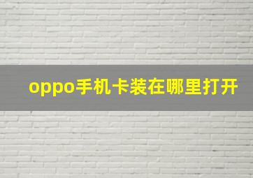 oppo手机卡装在哪里打开