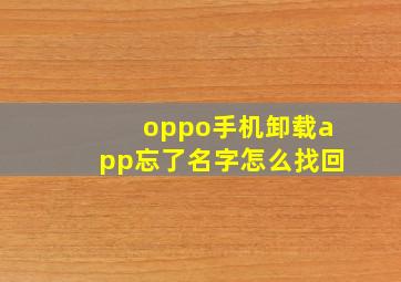 oppo手机卸载app忘了名字怎么找回