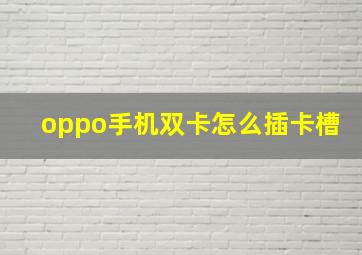 oppo手机双卡怎么插卡槽