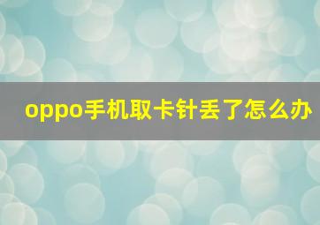 oppo手机取卡针丢了怎么办