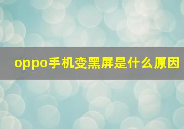 oppo手机变黑屏是什么原因