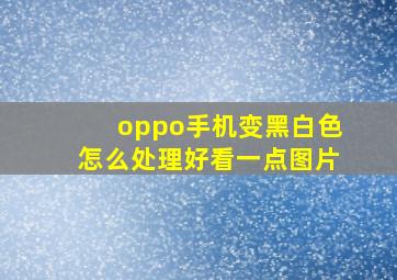 oppo手机变黑白色怎么处理好看一点图片