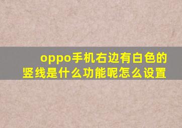 oppo手机右边有白色的竖线是什么功能呢怎么设置