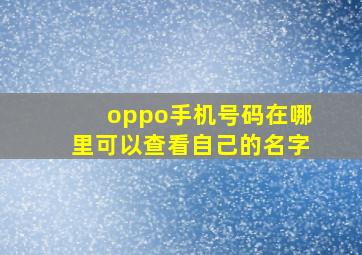 oppo手机号码在哪里可以查看自己的名字