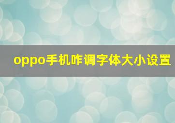 oppo手机咋调字体大小设置