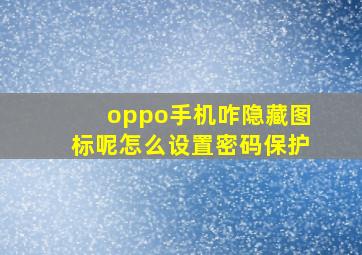 oppo手机咋隐藏图标呢怎么设置密码保护