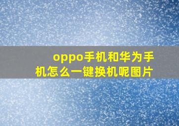 oppo手机和华为手机怎么一键换机呢图片