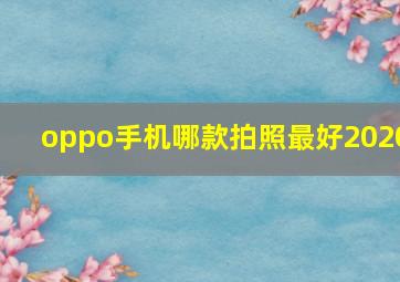 oppo手机哪款拍照最好2020