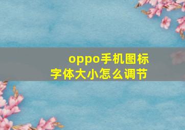 oppo手机图标字体大小怎么调节