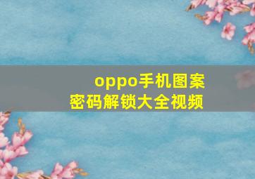 oppo手机图案密码解锁大全视频