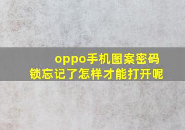 oppo手机图案密码锁忘记了怎样才能打开呢