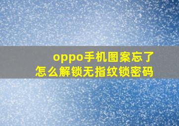 oppo手机图案忘了怎么解锁无指纹锁密码