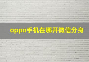 oppo手机在哪开微信分身