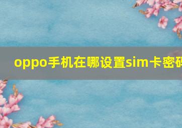 oppo手机在哪设置sim卡密码