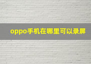 oppo手机在哪里可以录屏