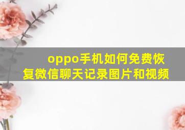 oppo手机如何免费恢复微信聊天记录图片和视频