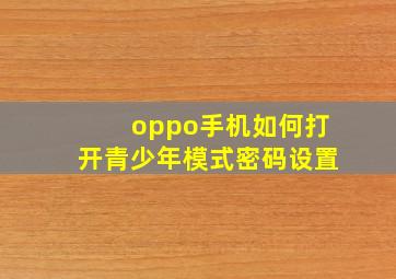 oppo手机如何打开青少年模式密码设置