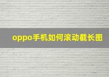 oppo手机如何滚动截长图