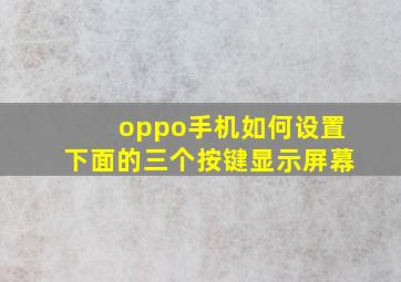 oppo手机如何设置下面的三个按键显示屏幕