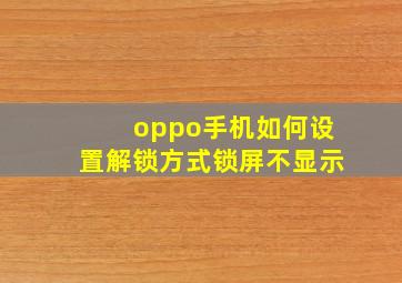 oppo手机如何设置解锁方式锁屏不显示