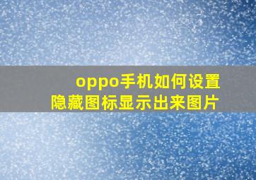 oppo手机如何设置隐藏图标显示出来图片