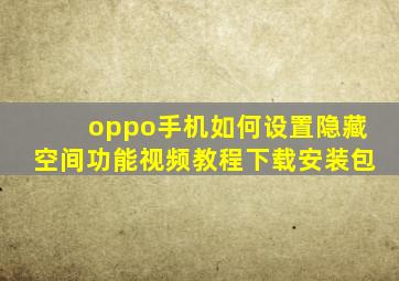 oppo手机如何设置隐藏空间功能视频教程下载安装包