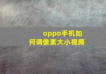 oppo手机如何调像素大小视频