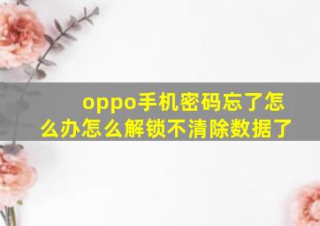 oppo手机密码忘了怎么办怎么解锁不清除数据了